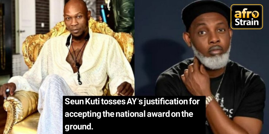 Seun Kuti tosses AY's justification for accepting the national award on the ground.