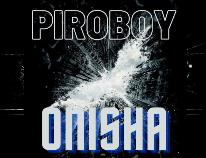 Piroboy – Onisha