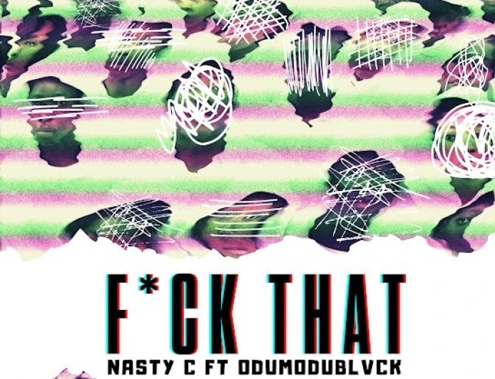 Nasty C Ft OdumoduBlvck - Fuck That Remix